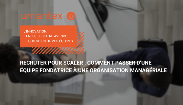 Recruter pour scaler comment passer d’une équipe fondatrice à une organisation managériale